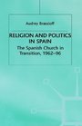 Religion and Politics in Spain The Spanish Church in Transition 196296