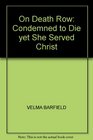 ON DEATH ROW CONDEMNED TO DIE YET SHE SERVED CHRIST