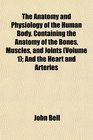 The Anatomy and Physiology of the Human Body Containing the Anatomy of the Bones Muscles and Joints  And the Heart and Arteries