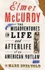 Elmer Mccurdy The Misadventures In Life And Afterlife Of An American Outlaw