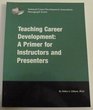Teaching Career Development A Primer for Instructors and Presenters