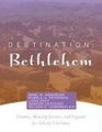 Destination Bethlehem Dramas Pageants and Worship Services for Advent/Christmas