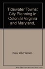 Tidewater Towns City Planning in Colonial Virginia and Maryland