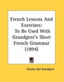 French Lessons And Exercises To Be Used With Grandgent's Short French Grammar