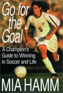 Go for the Goal A Champion's Guide to Winning in Soccer and Life
