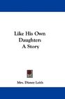 Like His Own Daughter A Story