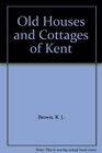 Old Houses and Cottages of Kent