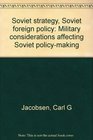 Soviet strategy Soviet foreign policy Military considerations affecting Soviet policymaking
