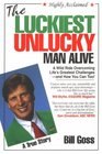 The Luckiest Unlucky Man Alive A Wild Ride Overcoming Life's Greatest Challenges  And How You Can Too