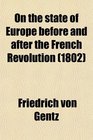 On the State of Europe Before and After the French Revolution Being an Answer to L'tat De La France  La Fin De L'an Viii
