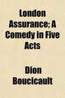 London Assurance A Comedy in Five Acts