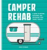 Camper Rehab A Guide to Buying Repairing and Upgrading Your Travel Trailer