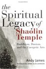 The Spiritual Legacy of Shaolin Temple  Buddhism Daoism and the Energetic Arts