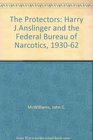 The Protectors Harry J Anslinger and the Federal Bureau of Narcotics 19301962