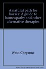 A natural path for horses A guide to homeopathy and other alternative therapies