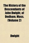 The History of the Descendants of John Dwight of Dedham Mass
