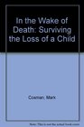 In the Wake of Death Surviving the Loss of a Child