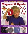 First Science Library Magnets  Sparks 16 EasyTo Follow Experiments For Learning Fun Find Out How Electricity and Magnetism Works