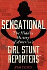 Sensational The Hidden History of America's Girl Stunt Reporters