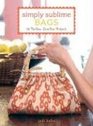 Simply Sublime Bags: 30 No-Sew, Low-Sew Projects