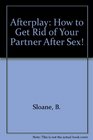 Afterplay How to Get Rid of Your Partner After Sex