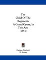 The Child Of The Regiment A Grand Opera In Two Acts