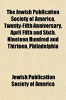 The Jewish Publication Society of America TwentyFifth Anniversary April Fifth and Sixth Nineteen Hundred and Thirteen Philadelphia