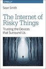 The Internet of Risky Things Trusting the Devices that Surround Us