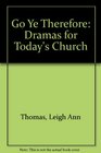 Go Ye Therefore Dramas for Today's Church