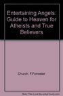 Entertaining Angels A Guide to Heaven for Atheists and True Believers