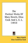 The Poetical Works Of Mary Howitt Eliza Cook And L E L