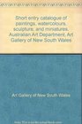 Short entry catalogue of paintings watercolours sculpture and miniatures Australian Art Department Art Gallery of New South Wales