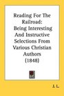 Reading For The Railroad Being Interesting And Instructive Selections From Various Christian Authors