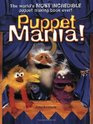 Puppet Mania The World's Most Incredible Puppet Making Book Ever