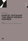 Marcel Duchamp The Great Hidden Inspirer