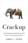 Crackup The Republican Implosion and the Future of Presidential Politics