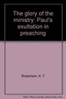 The glory of the ministry Paul's exultation in preaching