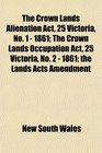 The Crown Lands Alienation Act 25 Victoria No 1  1861 The Crown Lands Occupation Act 25 Victoria No 2  1861 the Lands Acts Amendment