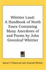 Whittier Land A Handbook of North Essex Containing Many Anecdotes of And Poems