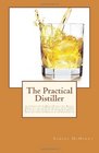 The Practical Distiller An Introduction To Making Whiskey Gin Brandy Spirits etc etc of Better Quality and in Larger Quantities Than Produced  From the Produce of the United States