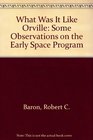 What Was It Like Orville Some Observations on the Early Space Program