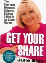 Get Your Share The Everyday Woman's Guide to Striking It Rich in the Stock Market