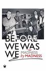 Before We Was We The Making of Madness by Madness