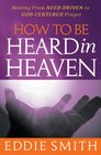 How to be Heard in Heaven Moving From NeedDriven to GodCentered Prayer