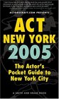 Act New York 2005 The Actor's Pocket Guide to New York City Includes Our Special Book within a Book The Actor's Guide to Qualified Acting Coaches