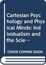 Cartesian Psychology and Physical Minds  Individualism and the Science of the Mind