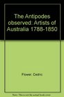 The Antipodes observed artists of Australia 1788  1850