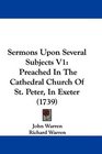 Sermons Upon Several Subjects V1 Preached In The Cathedral Church Of St Peter In Exeter