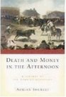Death and Money in the Afternoon A History of the Spanish Bullfight