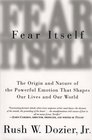 Fear Itself  The Origin and Nature of the Powerful Emotion that Shapes Our Lives and Our World